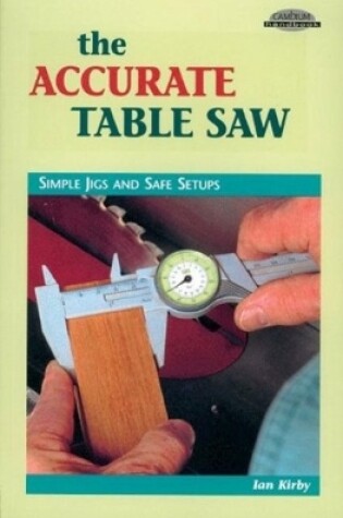 Cover of Accurate Table Saw: Simple Jigs and Safe Setups