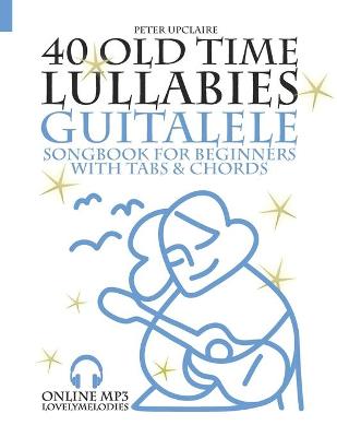 Book cover for 40 Old Time Lullabies - Guitalele Songbook for Beginners with Tabs and Chords