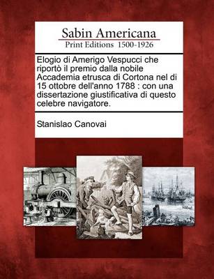 Book cover for Elogio Di Amerigo Vespucci Che Riport Il Premio Dalla Nobile Accademia Etrusca Di Cortona Nel Di 15 Ottobre Dell'anno 1788