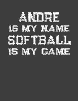 Book cover for Andre Is My Name Softball Is My Game