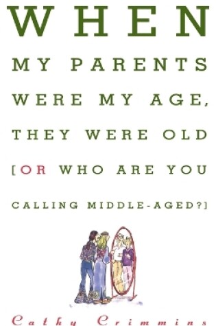 Cover of When My Parents Were My Age, They Were Old...or...Who are You Calling Middle-Aged?