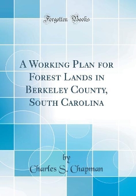 Book cover for A Working Plan for Forest Lands in Berkeley County, South Carolina (Classic Reprint)