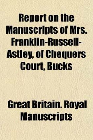 Cover of Report on the Manuscripts of Mrs. Franklin-Russell-Astley, of Chequers Court, Bucks