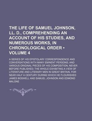 Book cover for The Life of Samuel Johnson, LL. D., Comprehending an Account of His Studies, and Numerous Works, in Chronological Order (Volume 4); A Series of His Epistolary Correspondence and Conversations with Many Eminent Persons and Various Original Pieces of His Co