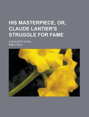 Book cover for His Masterpiece, Or, Claude Lantier's Struggle for Fame; A Realistic Novel
