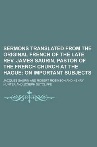 Cover of Sermons Translated from the Original French of the Late REV. James Saurin, Pastor of the French Church at the Hague (Volume 7); On Important Subjects