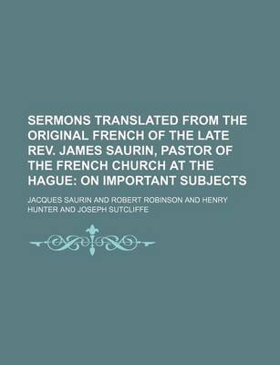 Book cover for Sermons Translated from the Original French of the Late REV. James Saurin, Pastor of the French Church at the Hague (Volume 7); On Important Subjects