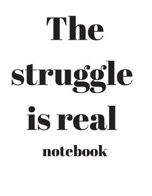 Book cover for The struggle is real Notebook