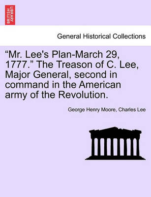 Book cover for "Mr. Lee's Plan-March 29, 1777." the Treason of C. Lee, Major General, Second in Command in the American Army of the Revolution.