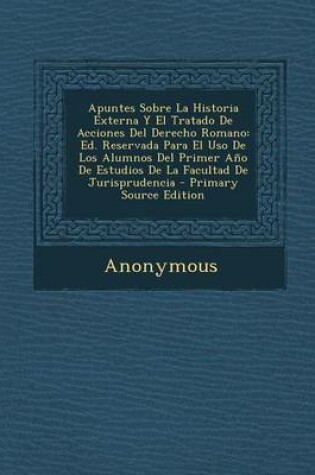 Cover of Apuntes Sobre La Historia Externa y El Tratado de Acciones del Derecho Romano