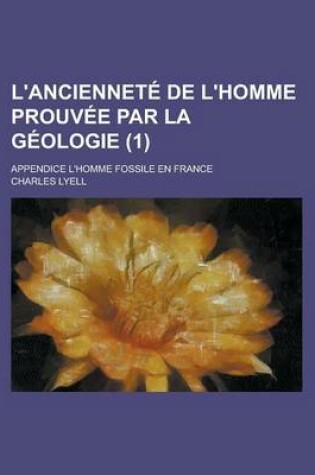 Cover of L'Anciennete de L'Homme Prouvee Par La Geologie; Appendice L'Homme Fossile En France (1)