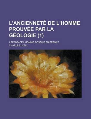 Book cover for L'Anciennete de L'Homme Prouvee Par La Geologie; Appendice L'Homme Fossile En France (1)