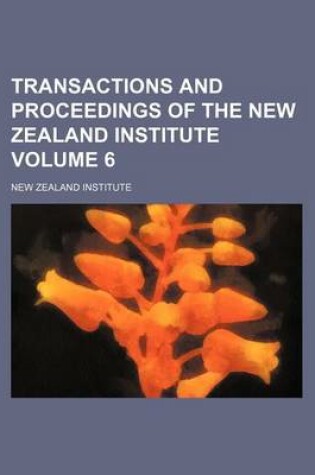 Cover of Transactions and Proceedings of the New Zealand Institute Volume 6