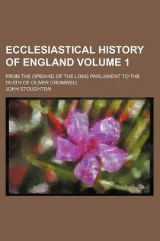 Cover of Ecclesiastical History of England Volume 1; From the Opening of the Long Parliament to the Death of Oliver Cromwell