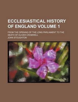 Book cover for Ecclesiastical History of England Volume 1; From the Opening of the Long Parliament to the Death of Oliver Cromwell