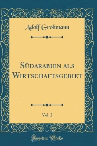 Cover of Südarabien ALS Wirtschaftsgebiet, Vol. 2 (Classic Reprint)