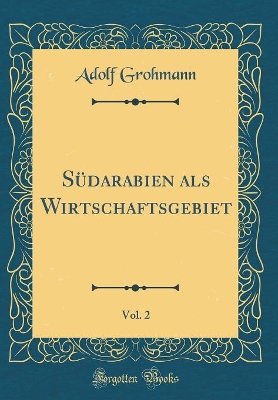 Book cover for Südarabien ALS Wirtschaftsgebiet, Vol. 2 (Classic Reprint)