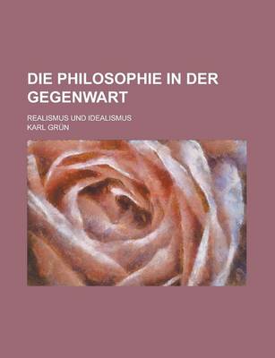 Book cover for Die Philosophie in Der Gegenwart; Realismus Und Idealismus