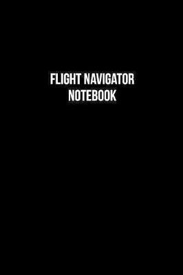 Book cover for Flight Navigator Notebook - Flight Navigator Diary - Flight Navigator Journal - Gift for Flight Navigator