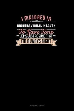 Cover of I Majored In Biobehavioral Health To Save Time Let's Just Assume That I'm Always Right