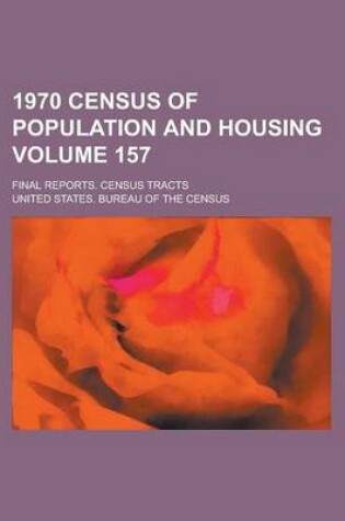 Cover of 1970 Census of Population and Housing; Final Reports. Census Tracts Volume 157