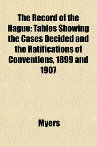 Cover of The Record of the Hague; Tables Showing the Cases Decided and the Ratifications of Conventions, 1899 and 1907