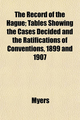 Book cover for The Record of the Hague; Tables Showing the Cases Decided and the Ratifications of Conventions, 1899 and 1907