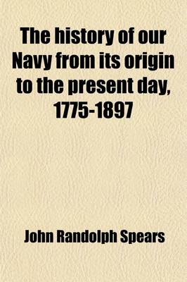 Book cover for The History of Our Navy from Its Origin to the Present Day, 1775-1897 (Volume 2)