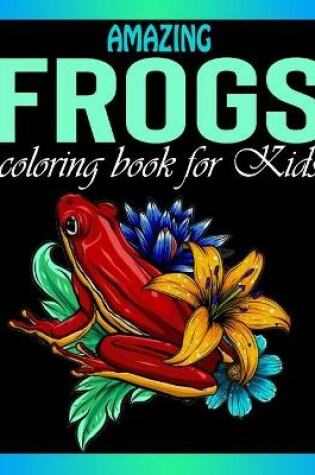 Cover of Amazing Frogs Coloring Book for Kids