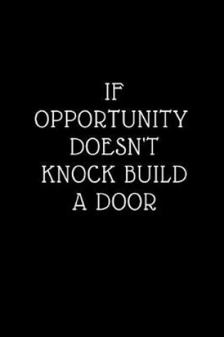 Cover of If opportunity doesn't Knock Build a Door
