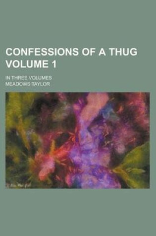 Cover of Confessions of a Thug; In Three Volumes Volume 1