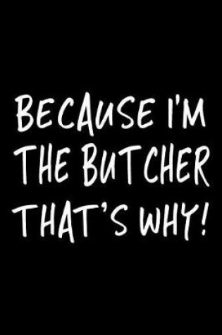 Cover of Because I'm the Butcher That's Why!