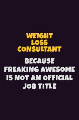 Cover of Weight Loss Consultant, Because Freaking Awesome Is Not An Official Job Title