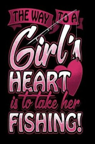 Cover of The Way To A Girls Heart Is To Take Her Fishing
