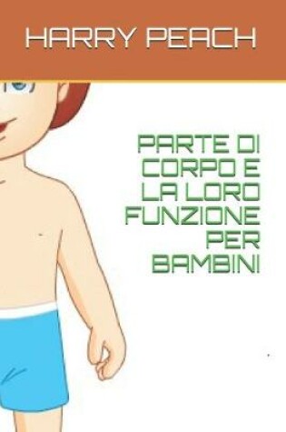 Cover of Parte Di Corpo E La Loro Funzione Per Bambini Di Harry Peach