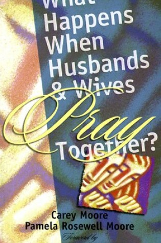 Cover of What Happens When Husbands and Wives Pray Together