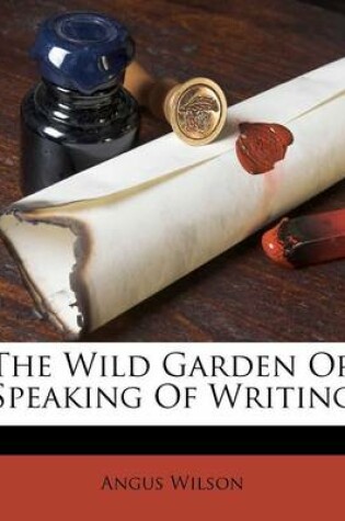 Cover of The Wild Garden or Speaking of Writing