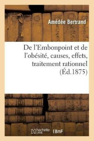 Cover of de l'Embonpoint Et de l'Obesite, Causes, Effets, Traitement Rationnel