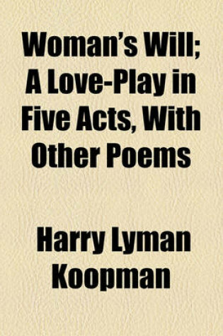 Cover of Woman's Will; A Love-Play in Five Acts, with Other Poems