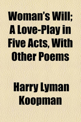 Book cover for Woman's Will; A Love-Play in Five Acts, with Other Poems