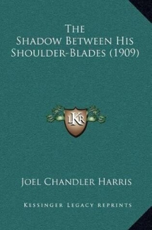 Cover of The Shadow Between His Shoulder-Blades (1909)