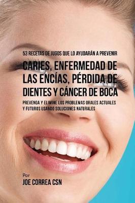 Book cover for 53 Recetas de Jugos Que Lo Ayudarán a Prevenir Caries, Enfermedad de las Encías, Pérdida de Dientes y Cáncer de Boca