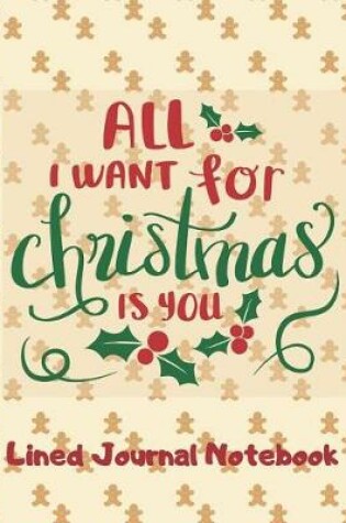 Cover of All I Want For Christmas Is You Lined Journal Notebook