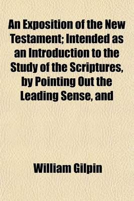 Book cover for An Exposition of the New Testament; Intended as an Introduction to the Study of the Scriptures, by Pointing Out the Leading Sense, and