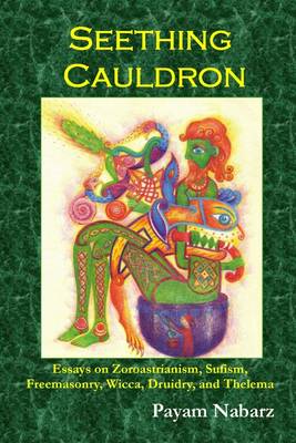 Book cover for Seething Cauldron: Essays on Zoroastrianism, Sufism, Freemasonry, Wicca, Druidry, and Thelema