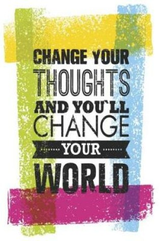 Cover of Change Your Thoughts and You'll Change Your World