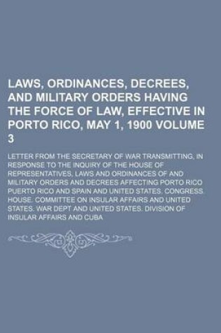 Cover of Laws, Ordinances, Decrees, and Military Orders Having the Force of Law, Effective in Porto Rico, May 1, 1900; Letter from the Secretary of War Transmitting, in Response to the Inquiry of the House of Representatives, Laws and Volume 3