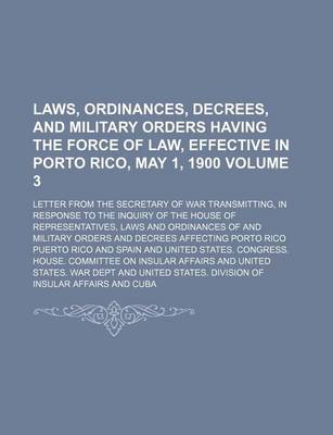 Book cover for Laws, Ordinances, Decrees, and Military Orders Having the Force of Law, Effective in Porto Rico, May 1, 1900; Letter from the Secretary of War Transmitting, in Response to the Inquiry of the House of Representatives, Laws and Volume 3