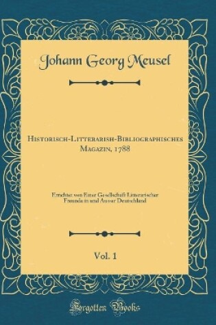 Cover of Historisch-Litterarish-Bibliographisches Magazin, 1788, Vol. 1: Errichtet von Einer Gesellschaft Litterarischer Freunde in und Ausser Deutschland (Classic Reprint)