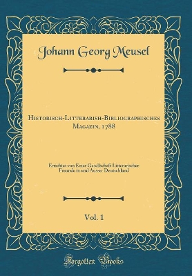 Book cover for Historisch-Litterarish-Bibliographisches Magazin, 1788, Vol. 1: Errichtet von Einer Gesellschaft Litterarischer Freunde in und Ausser Deutschland (Classic Reprint)